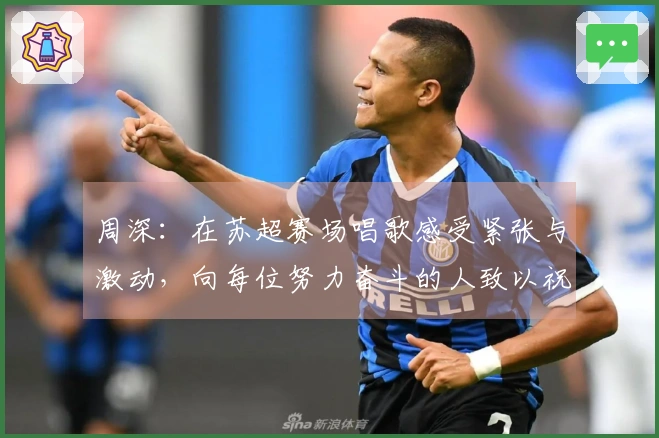 周深：在苏超赛场唱歌感受紧张与激动，向每位努力奋斗的人致以祝福