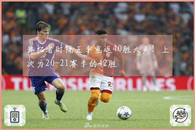 开拓者时隔五季重返40胜大关！上次为20-21赛季的42胜