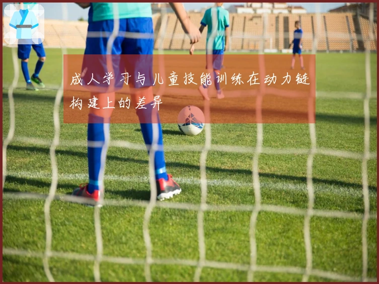 成人学习与儿童技能训练在动力链构建上的差异