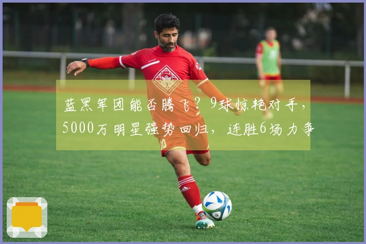 蓝黑军团能否腾飞？9球惊艳对手，5000万明星强势回归，连胜6场力争夺冠！